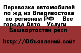 Перевозка автомобилей по жд из Владивостока по регионам РФ! - Все города Авто » Услуги   . Башкортостан респ.